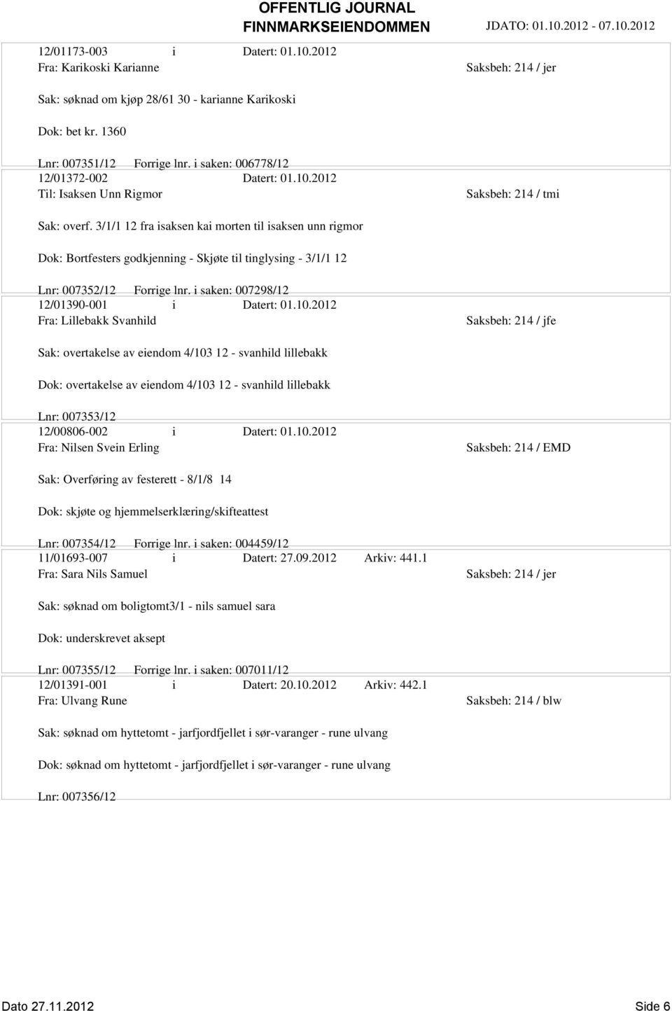 2012 Fra: Lillebakk Svanhild Saksbeh: 214 / jfe Sak: overtakelse av eiendom 4/103 12 - svanhild lillebakk Dok: overtakelse av eiendom 4/103 12 - svanhild lillebakk Lnr: 007353/12 12/00806-002 i