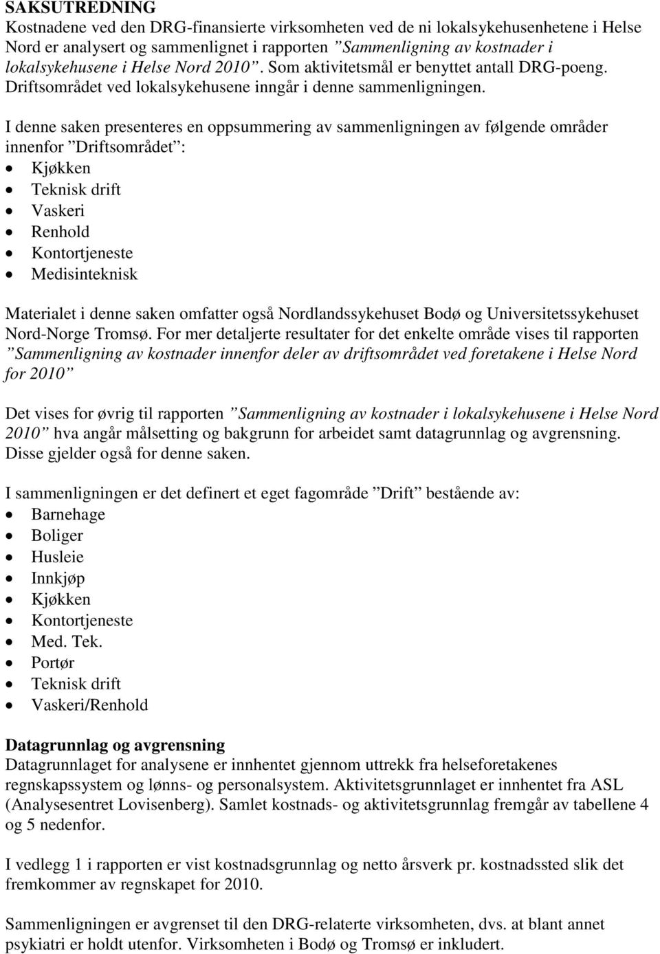 I denne saken presenteres en oppsummering av sammenligningen av følgende områder innenfor Driftsområdet : Kjøkken Teknisk drift Vaskeri Renhold Kontortjeneste Medisinteknisk Materialet i denne saken