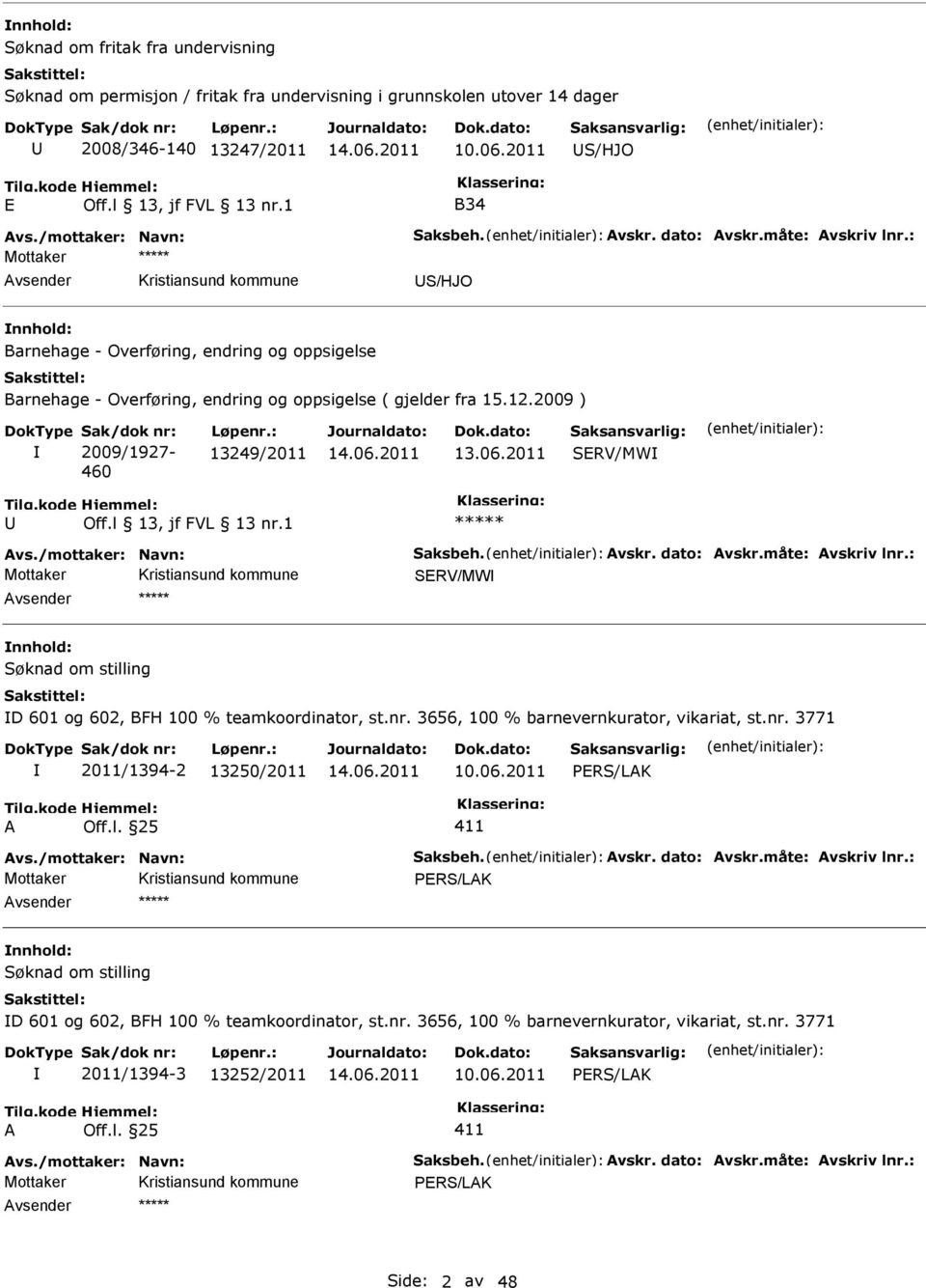 2009 ) 2009/1927-460 13249/2011 SRV/MW vs./mottaker: Navn: Saksbeh. vskr. dato: vskr.måte: vskriv lnr.: SRV/MW D 601 og 602, BFH 100 % teamkoordinator, st.nr. 3656, 100 % barnevernkurator, vikariat, st.