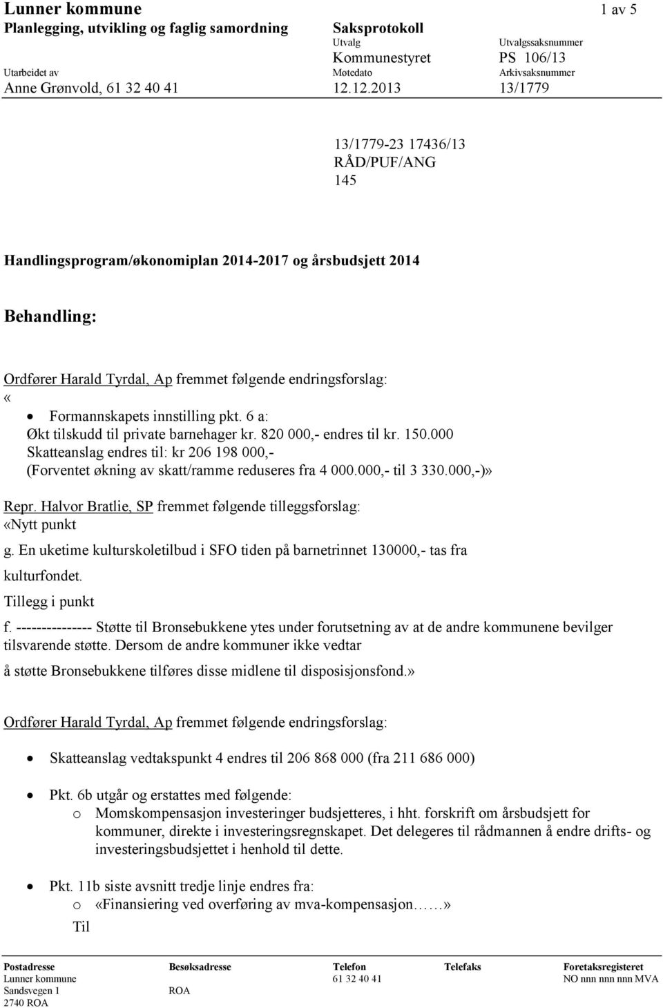 «Formannskapets innstilling pkt. 6 a: Økt tilskudd til private barnehager kr. 820 000,- endres til kr. 150.