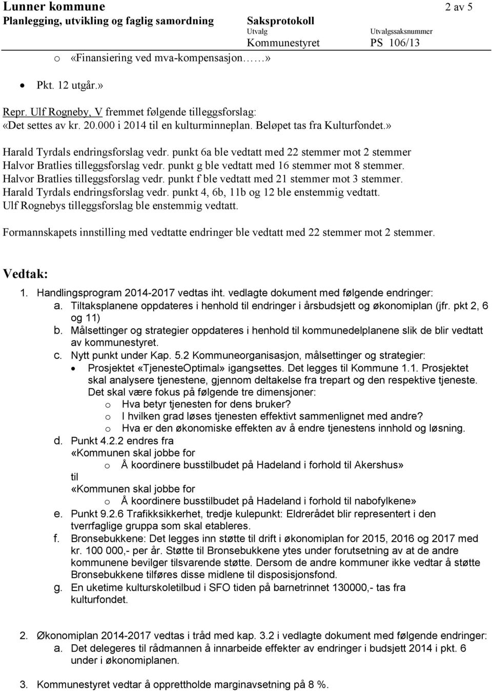 punkt g ble vedtatt med 16 stemmer mot 8 stemmer. Halvor Bratlies tilleggsforslag vedr. punkt f ble vedtatt med 21 stemmer mot 3 stemmer. Harald Tyrdals endringsforslag vedr.