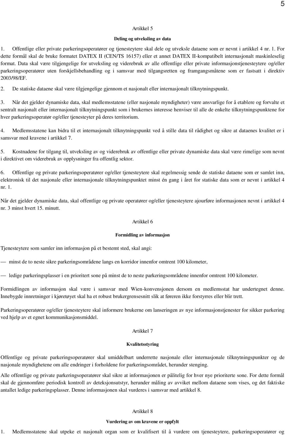 tilgangsretten og framgangsmåtene som er fastsatt i direktiv 2003/98/EF. 2. De statiske dataene skal være tilgjengelige gjennom et nasjonalt eller internasjonalt tilknytningspunkt. 3.