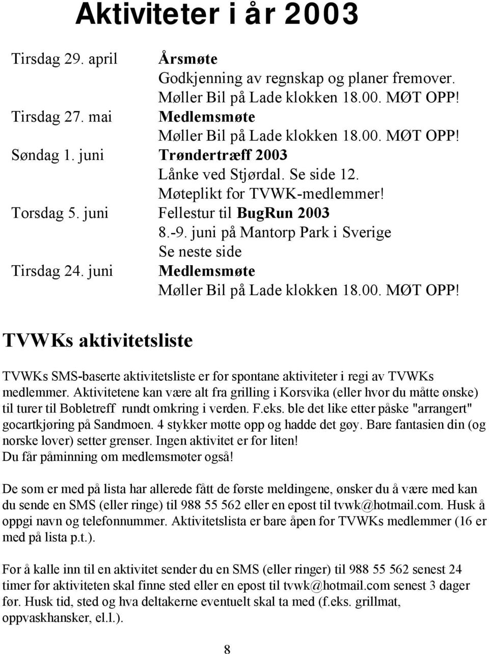 juni Medlemsmøte Møller Bil på Lade klokken 18.00. MØT OPP! TVWKs aktivitetsliste TVWKs SMS-baserte aktivitetsliste er for spontane aktiviteter i regi av TVWKs medlemmer.
