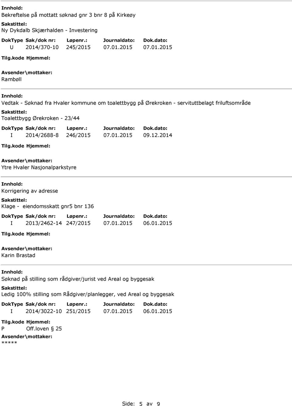 2014 Ytre Hvaler Nasjonalparkstyre Korrigering av adresse Klage - eiendomsskatt gnr5 bnr 136 2013/2462-14 247/2015 Karin Brastad Søknad på