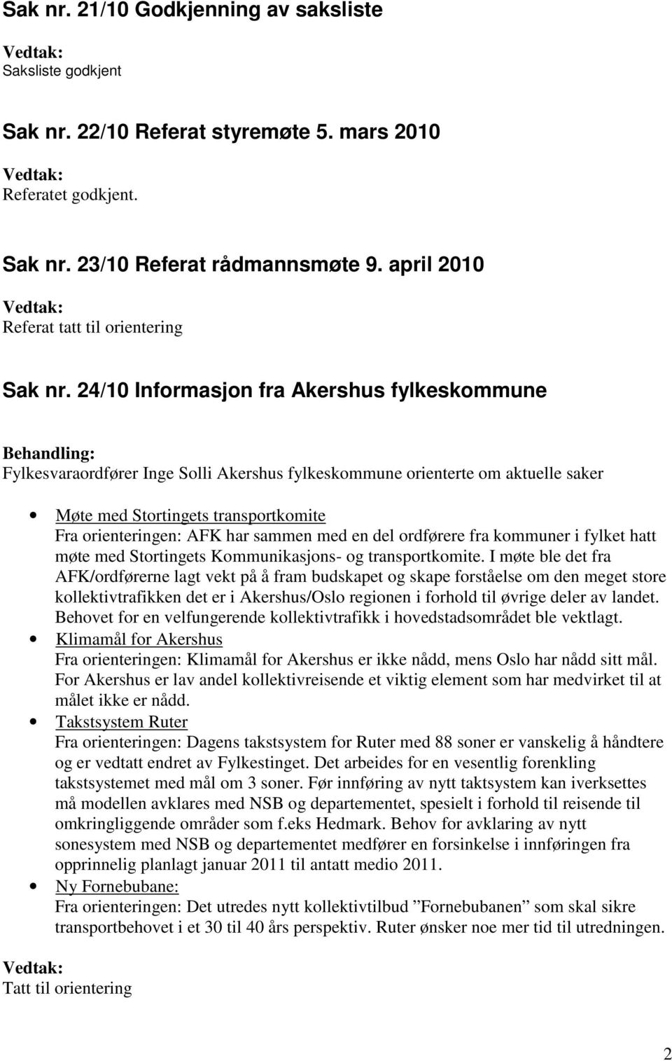 24/10 Informasjon fra Akershus fylkeskommune Fylkesvaraordfører Inge Solli Akershus fylkeskommune orienterte om aktuelle saker Møte med Stortingets transportkomite Fra orienteringen: AFK har sammen