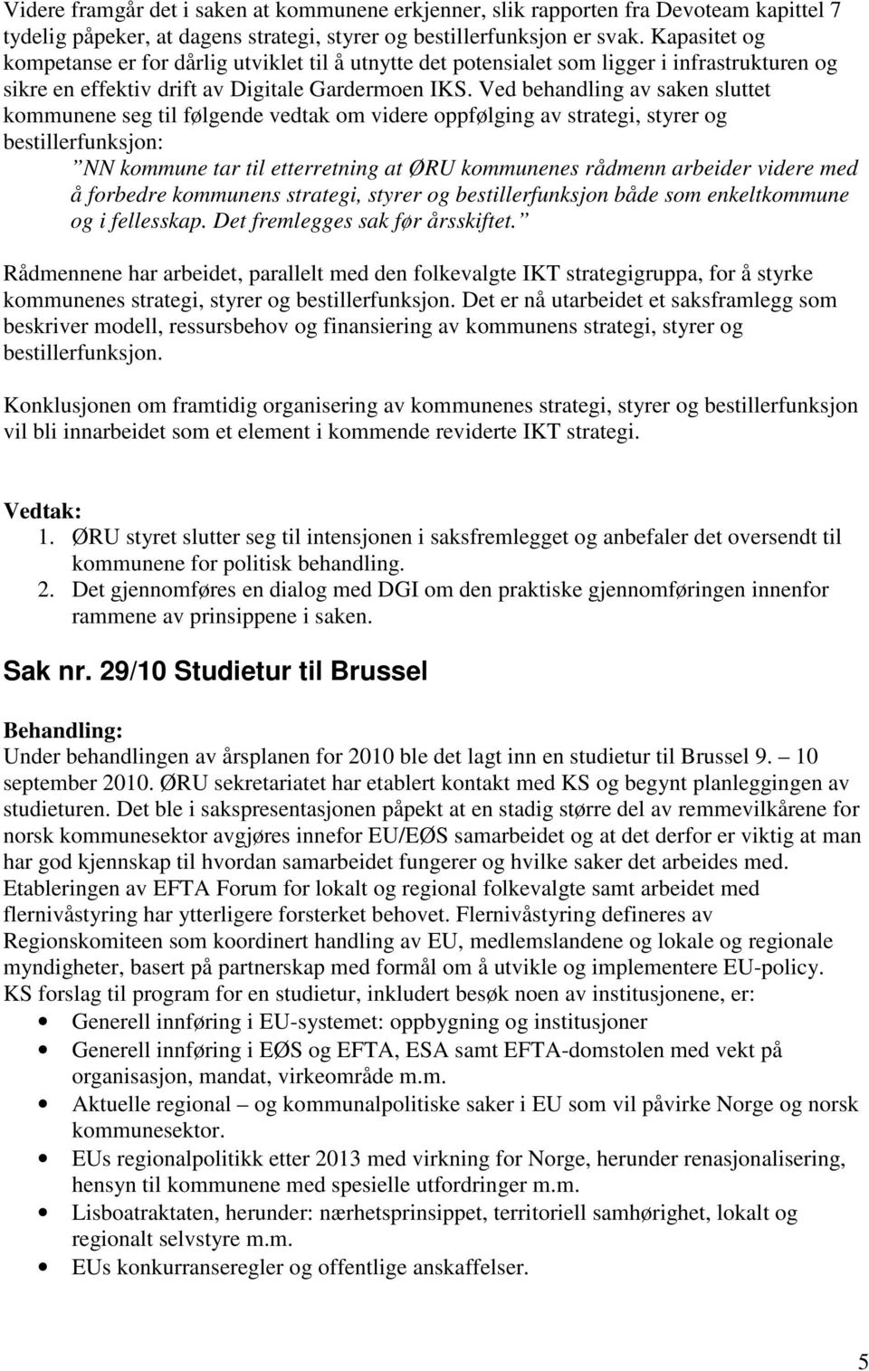 Ved behandling av saken sluttet kommunene seg til følgende vedtak om videre oppfølging av strategi, styrer og bestillerfunksjon: NN kommune tar til etterretning at ØRU kommunenes rådmenn arbeider