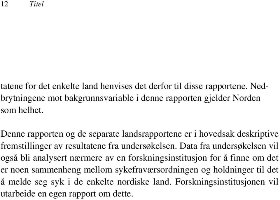 Denne rapporten og de separate landsrapportene er i hovedsak deskriptive fremstillinger av resultatene fra undersøkelsen.