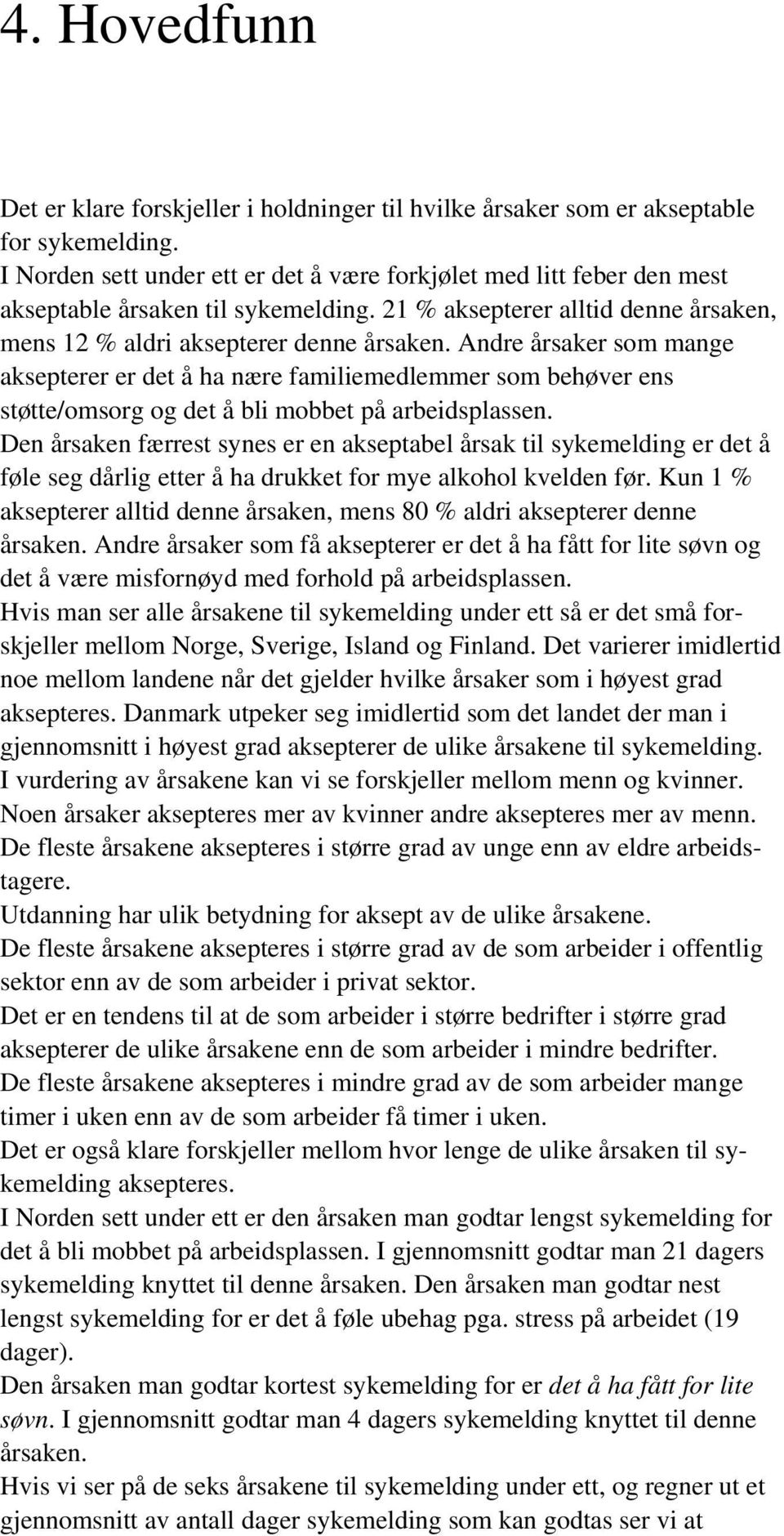 Andre årsaker som mange aksepterer er det å ha nære familiemedlemmer som behøver ens støtte/omsorg og det å bli mobbet på arbeidsplassen.