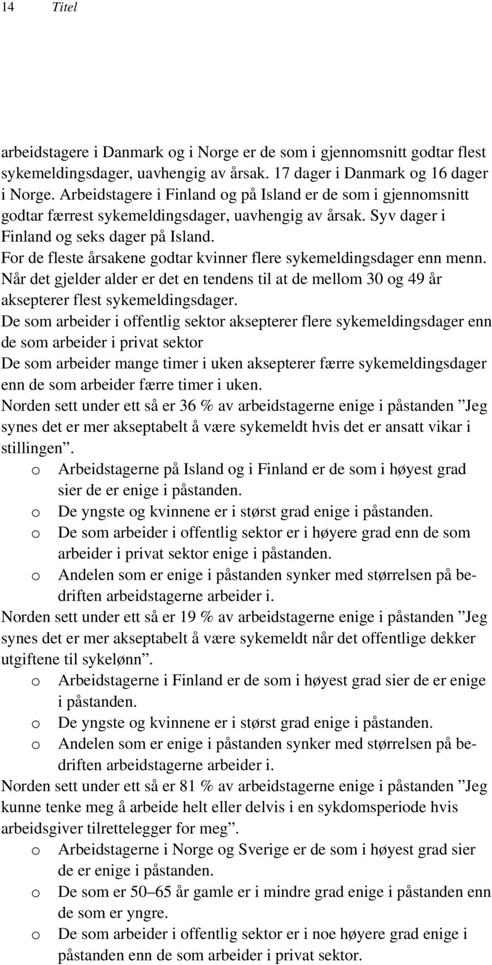 For de fleste årsakene godtar kvinner flere sykemeldingsdager enn menn. Når det gjelder alder er det en tendens til at de mellom 0 og år aksepterer flest sykemeldingsdager.