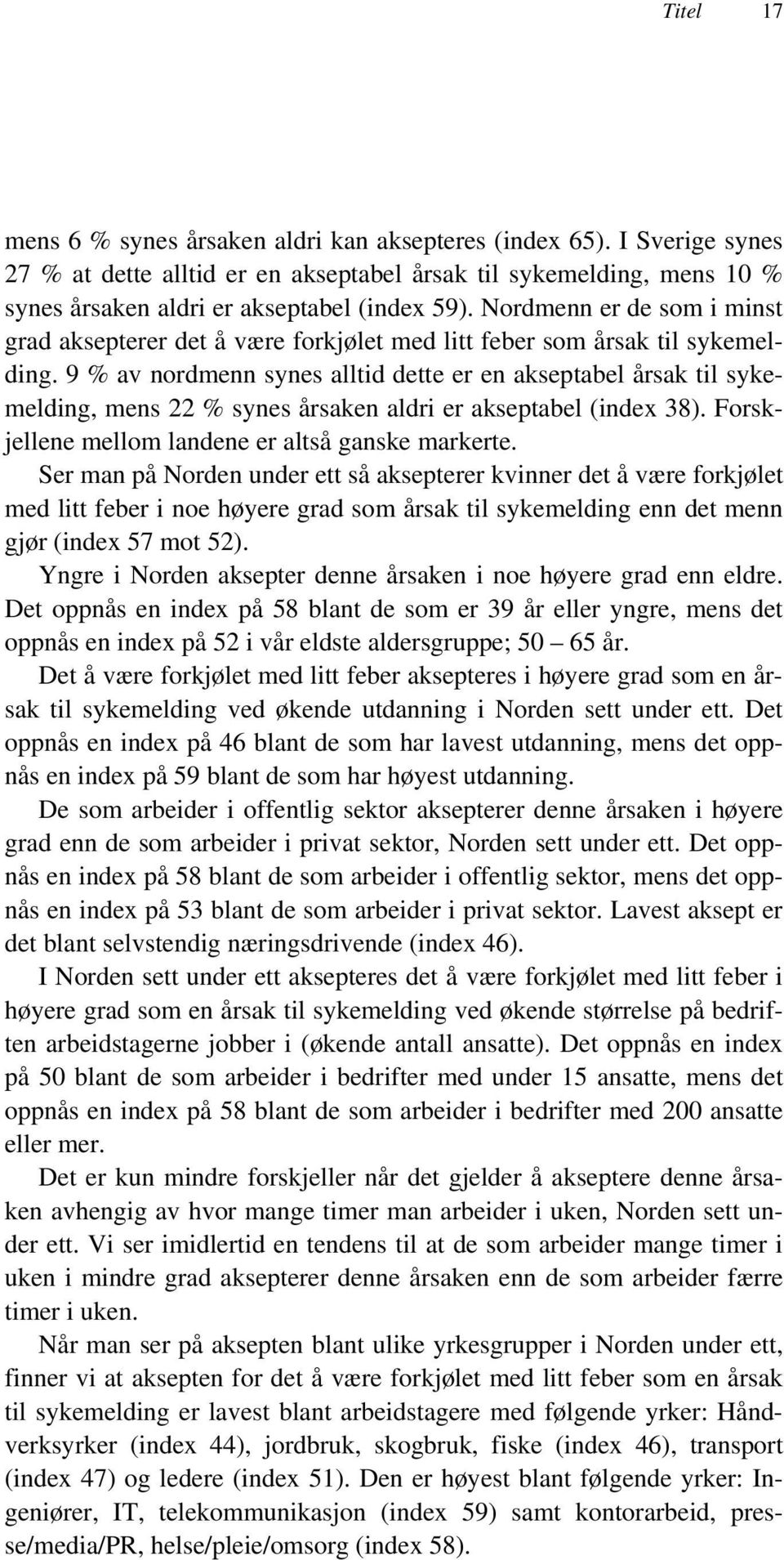 % av nordmenn synes alltid dette er en akseptabel årsak til sykemelding, mens 22 % synes årsaken aldri er akseptabel (index ). Forskjellene mellom landene er altså ganske markerte.