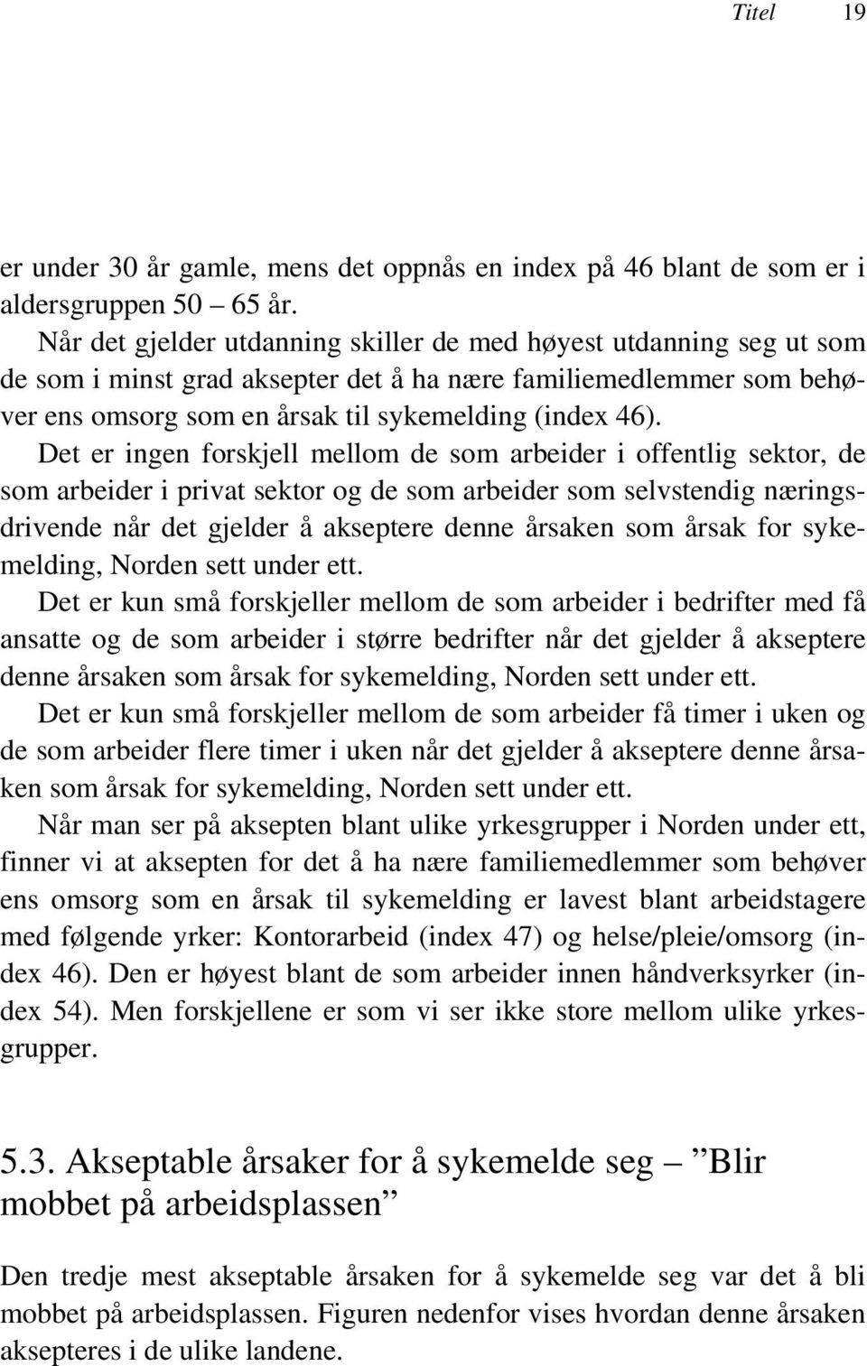 Det er ingen forskjell mellom de som arbeider i offentlig sektor, de som arbeider i privat sektor og de som arbeider som selvstendig næringsdrivende når det gjelder å akseptere denne årsaken som