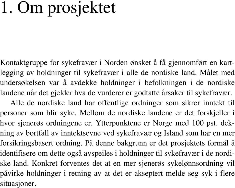 Alle de nordiske land har offentlige ordninger som sikrer inntekt til personer som blir syke. Mellom de nordiske landene er det forskjeller i hvor sjenerøs ordningene er.