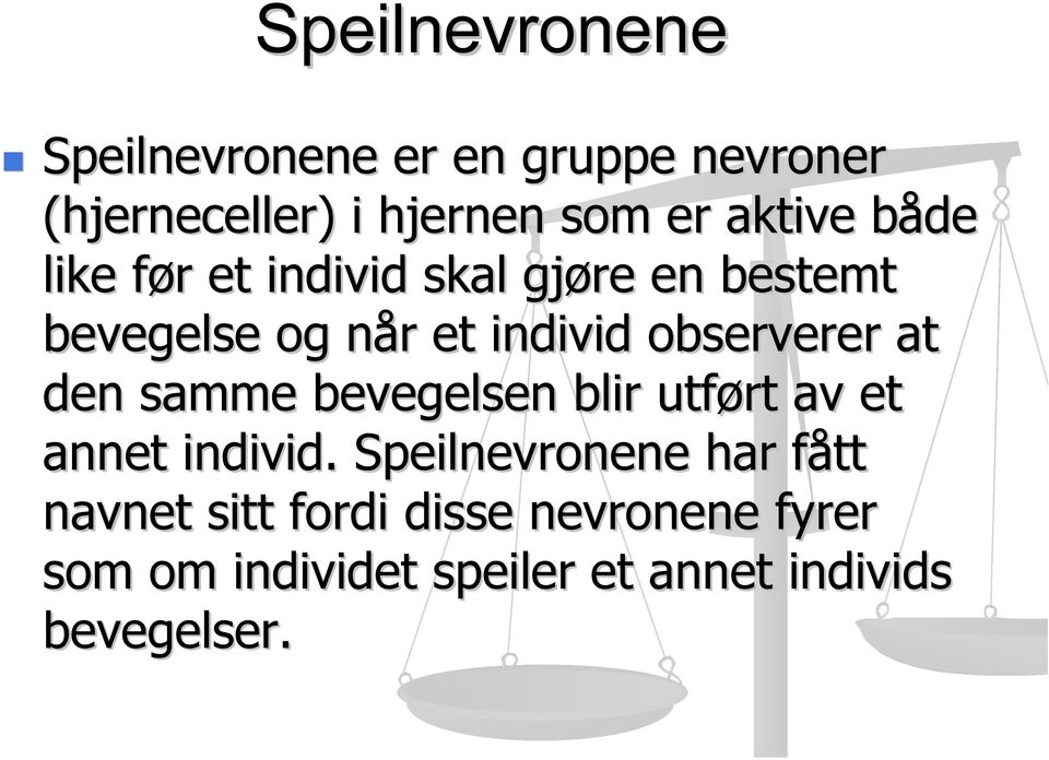 observerer at den samme bevegelsen blir utført av et annet individ.