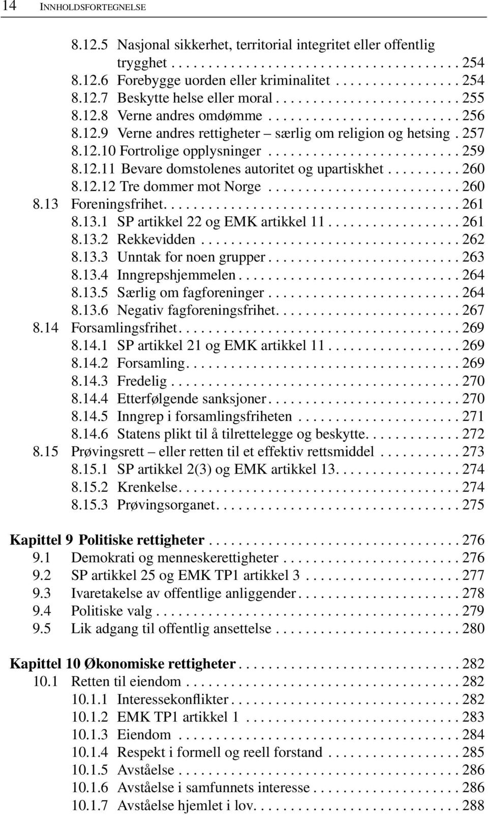 12.11 Bevare domstolenes autoritet og upartiskhet.......... 260 8.12.12 Tre dommer mot Norge.......................... 260 8.13 Foreningsfrihet........................................ 261 8.13.1 SP artikkel 22 og EMK artikkel 11.