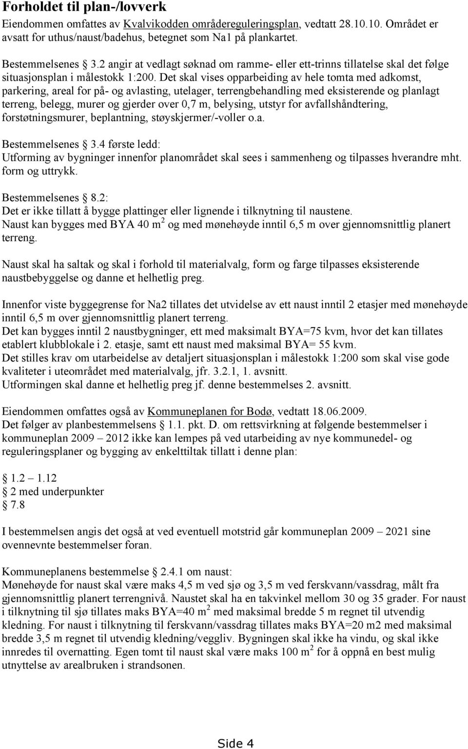 Det skal vises opparbeiding av hele tomta med adkomst, parkering, areal for på- og avlasting, utelager, terrengbehandling med eksisterende og planlagt terreng, belegg, murer og gjerder over 0,7 m,