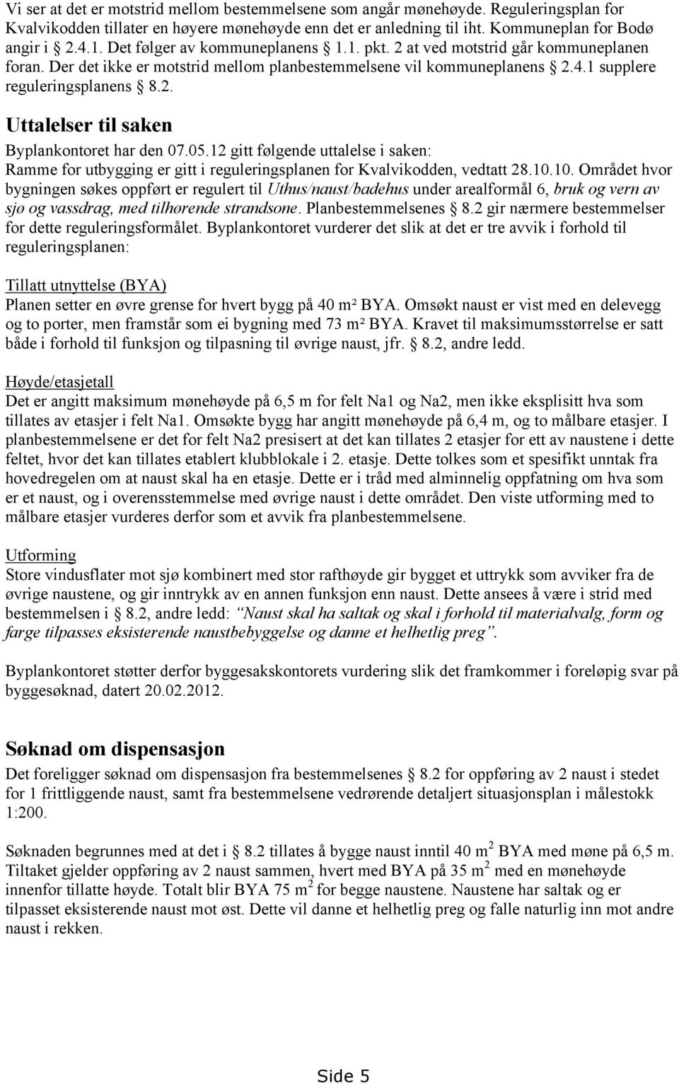 05.12 gitt følgende uttalelse i saken: Ramme for utbygging er gitt i reguleringsplanen for Kvalvikodden, vedtatt 28.10.