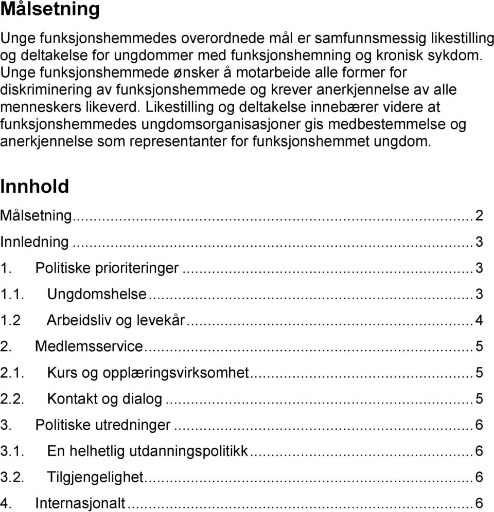 Likestilling og deltakelse innebærer videre at funksjonshemmedes ungdomsorganisasjoner gis medbestemmelse og anerkjennelse som representanter for funksjonshemmet ungdom. Innhold Målsetning.