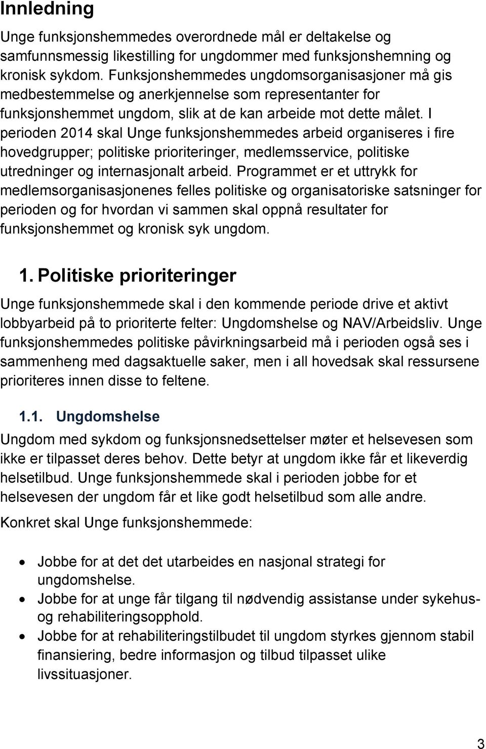 I perioden 2014 skal Unge funksjonshemmedes arbeid organiseres i fire hovedgrupper; politiske prioriteringer, medlemsservice, politiske utredninger og internasjonalt arbeid.