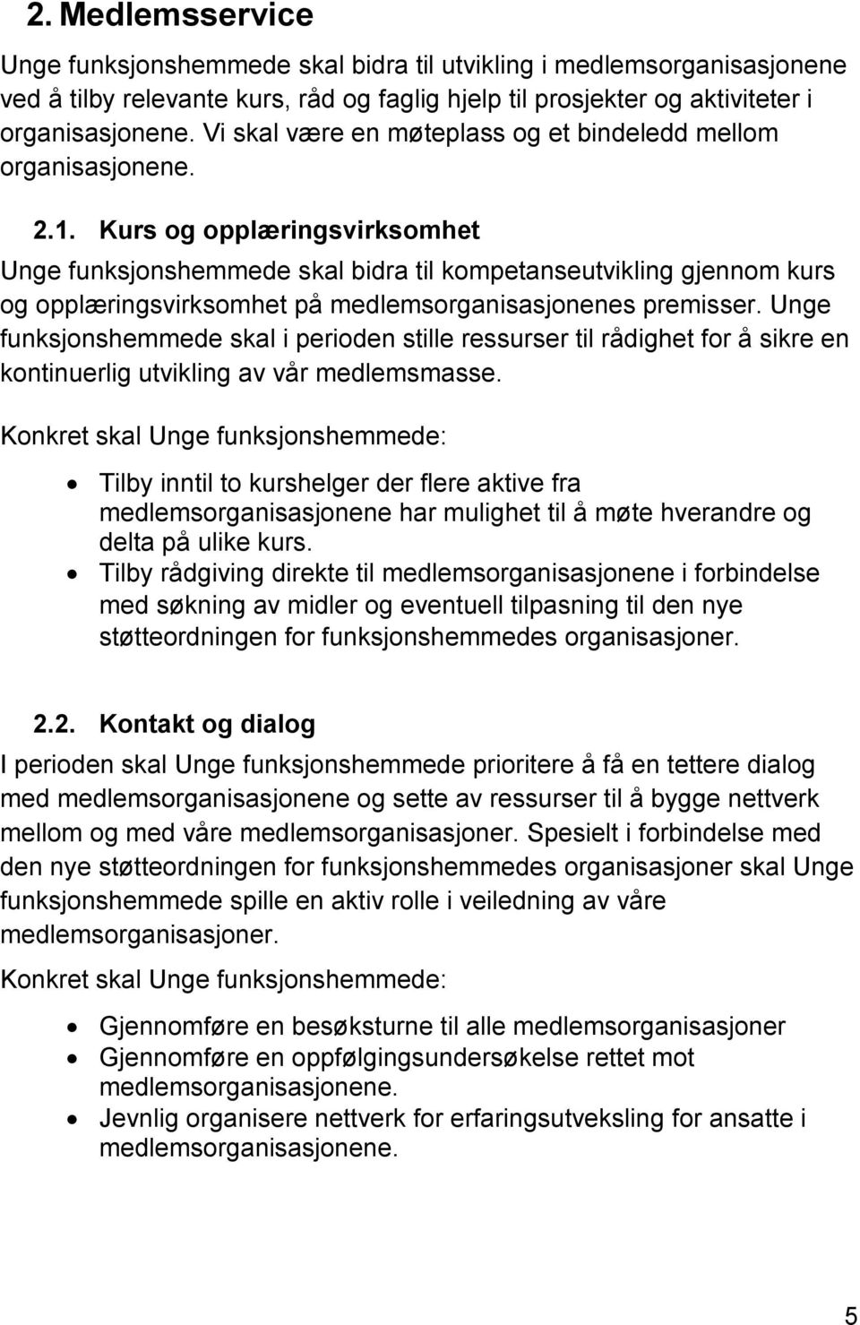 Kurs og opplæringsvirksomhet Unge funksjonshemmede skal bidra til kompetanseutvikling gjennom kurs og opplæringsvirksomhet på medlemsorganisasjonenes premisser.