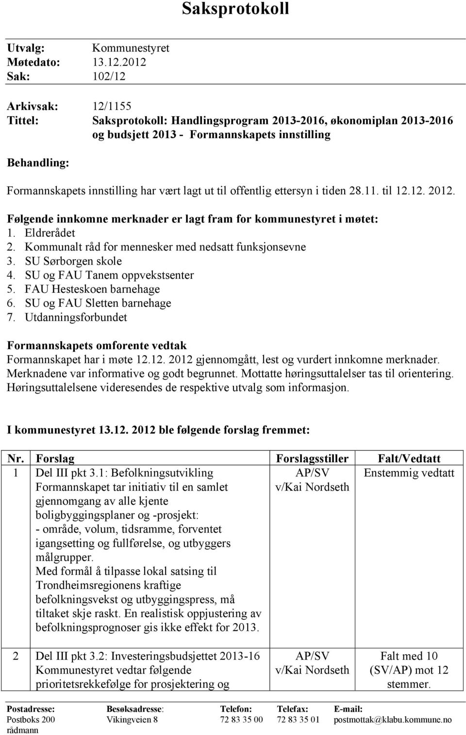 vært lagt ut til offentlig ettersyn i tiden 28.11. til 12.12. 2012. Følgende innkomne merknader er lagt fram for kommunestyret i møtet: 1. Eldrerådet 2.