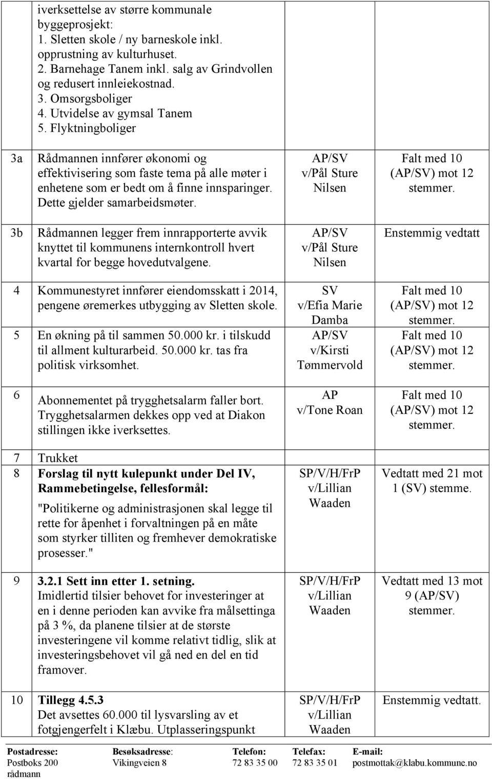 Dette gjelder samarbeidsmøter. v/pål Sture Nilsen () mot 12 3b Rådmannen legger frem innrapporterte avvik knyttet til kommunens internkontroll hvert kvartal for begge hovedutvalgene.