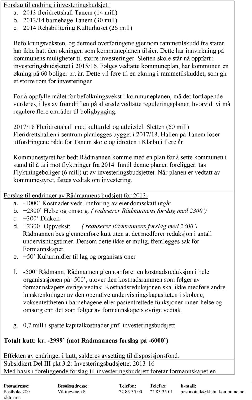 Dette har innvirkning på kommunens muligheter til større investeringer. Sletten skole står nå oppført i investeringsbudsjettet i 2015/16.