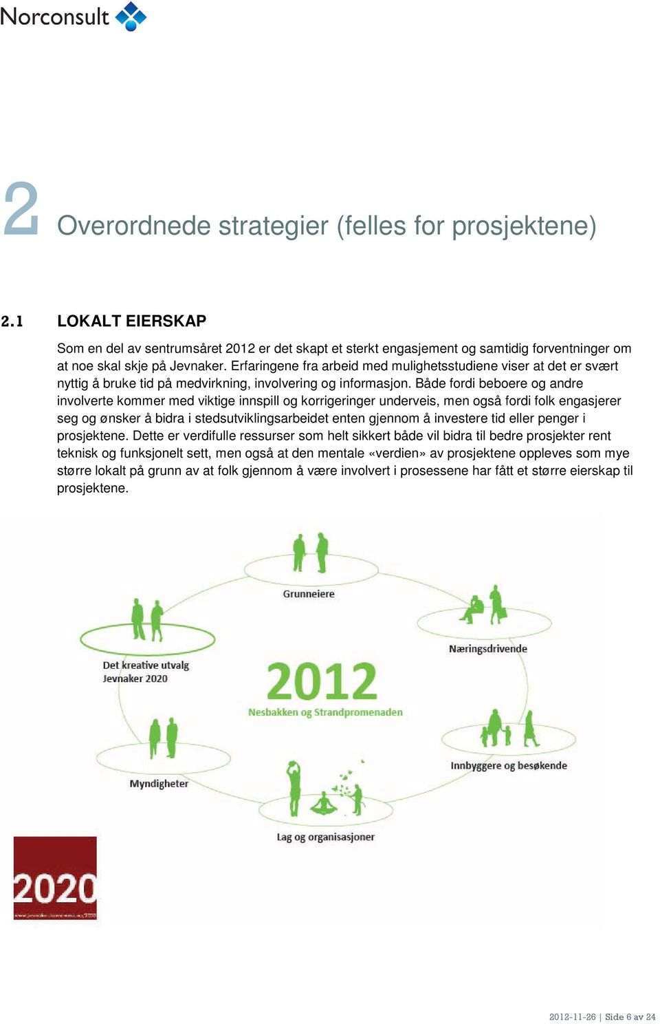 Både fordi beboere og andre involverte kommer med viktige innspill og korrigeringer underveis, men også fordi folk engasjerer seg og ønsker å bidra i stedsutviklingsarbeidet enten gjennom å investere