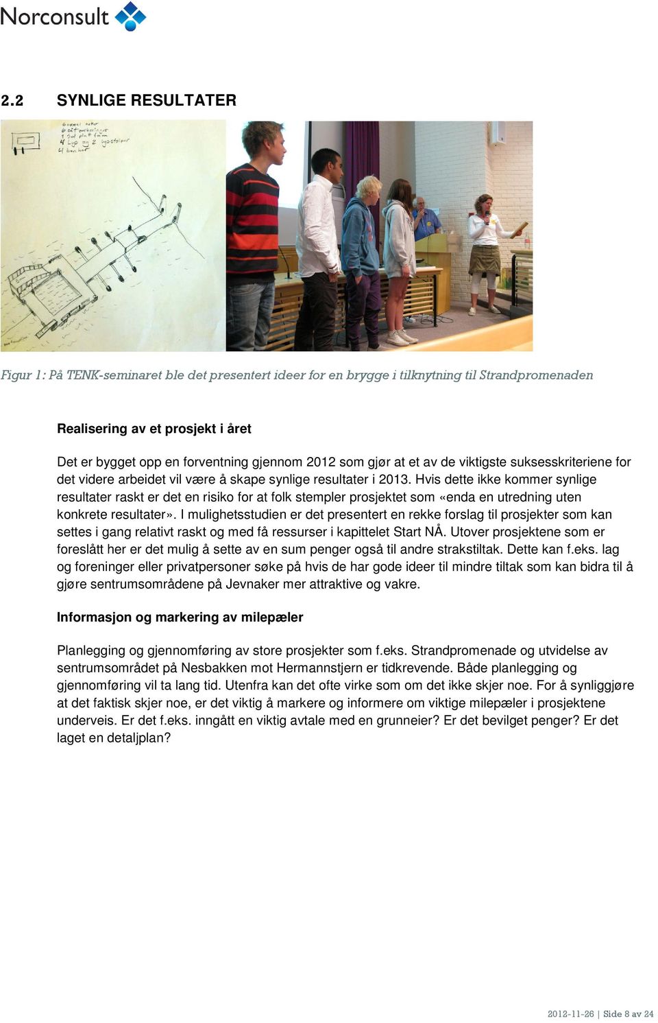 Hvis dette ikke kommer synlige resultater raskt er det en risiko for at folk stempler prosjektet som «enda en utredning uten konkrete resultater».