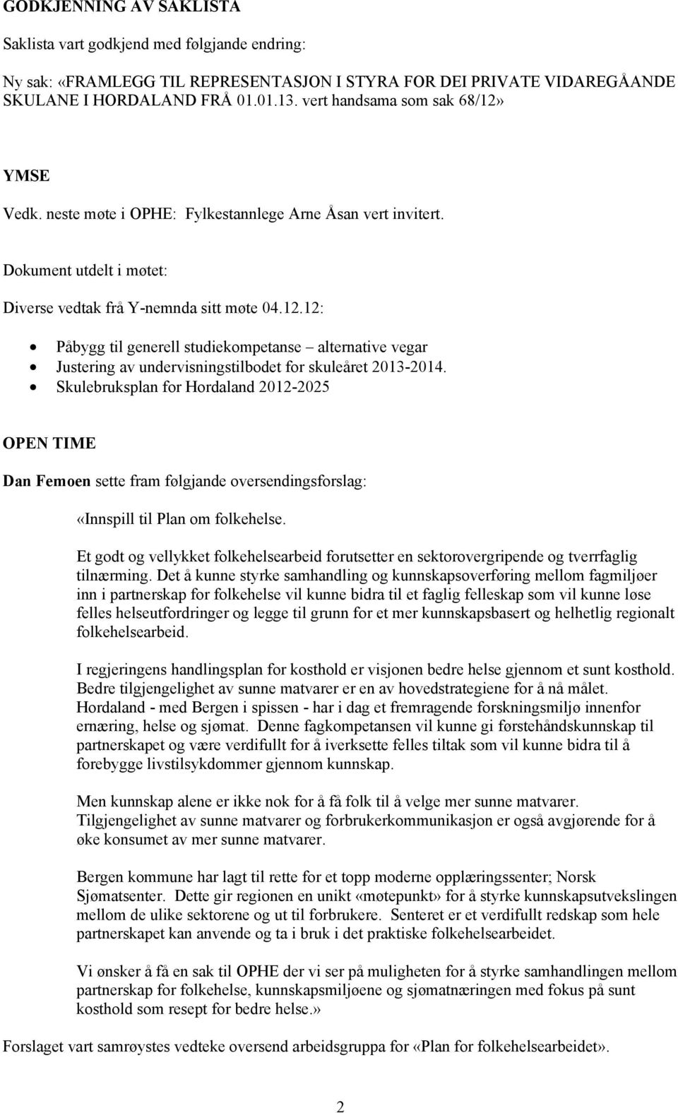 Skulebruksplan for Hordaland 2012-2025 OPEN TIME Dan Femoen sette fram følgjande oversendingsforslag: «Innspill til Plan om folkehelse.