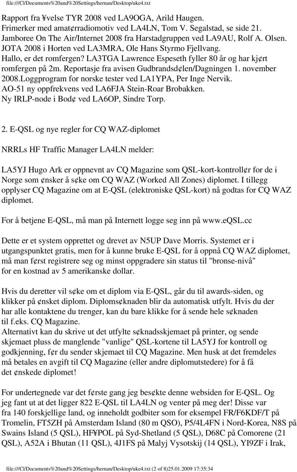 Reportasje fra avisen Gudbrandsd len/dagningen 1. november 2008.Loggprogram for norske tester ved LA1YPA, Per Inge Nervik. AO-51 ny oppfrekvens ved LA6FJA Stein-Roar Brobakken.