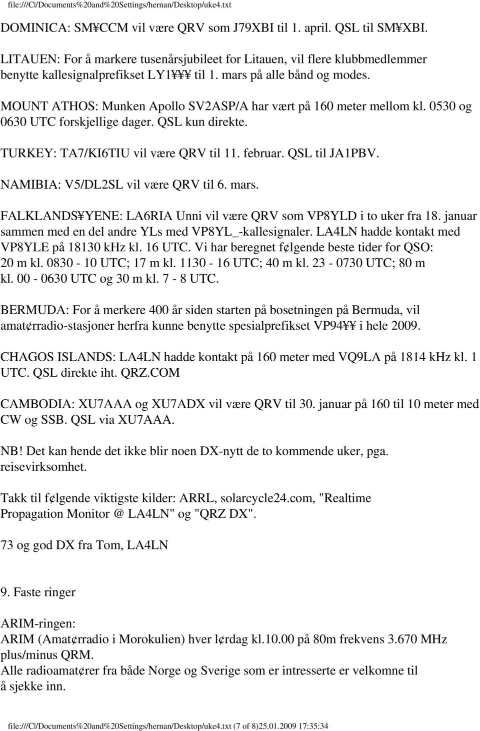 QSL til JA1PBV. NAMIBIA: V5/DL2SL vil være QRV til 6. mars. FALKLANDS YENE: LA6RIA Unni vil være QRV som VP8YLD i to uker fra 18. januar sammen med en del andre YLs med VP8YL_-kallesignaler.
