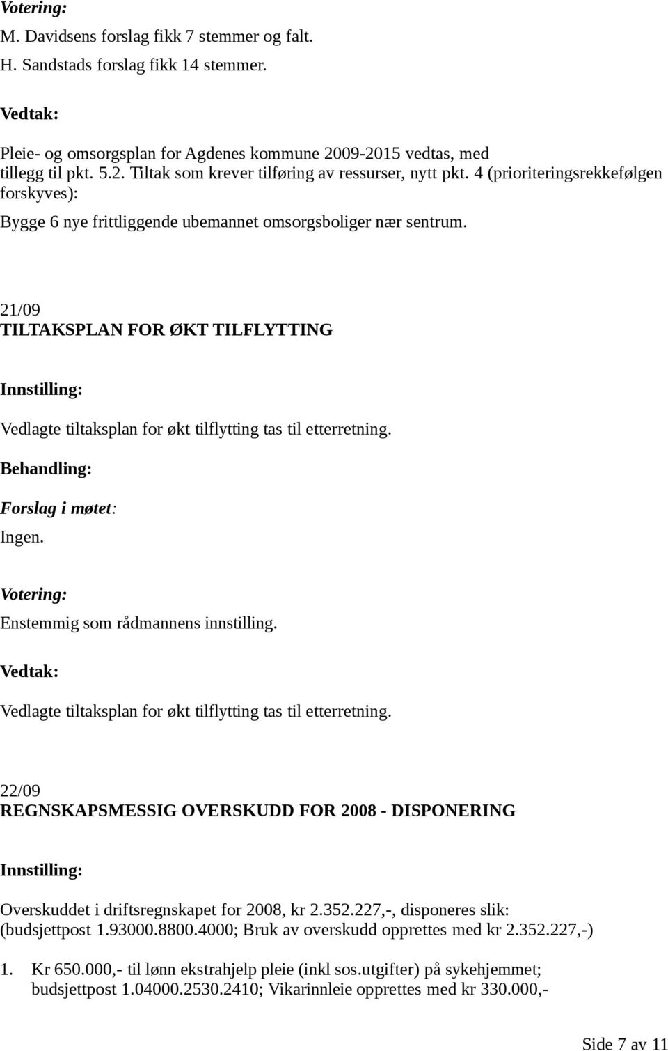 21/09 TILTAKSPLAN FOR ØKT TILFLYTTING Vedlagte tiltaksplan for økt tilflytting tas til etterretning. Ingen. Enstemmig som rådmannens innstilling.