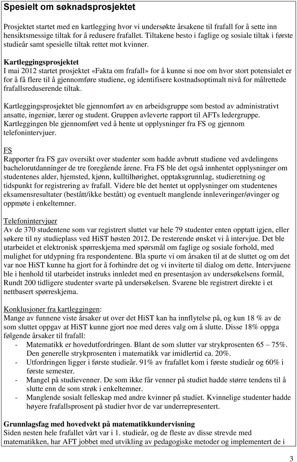 Kartleggingsprosjektet I mai 2012 startet prosjektet «Fakta om frafall» for å kunne si noe om hvor stort potensialet er for å få flere til å gjennomføre studiene, og identifisere kostnadsoptimalt