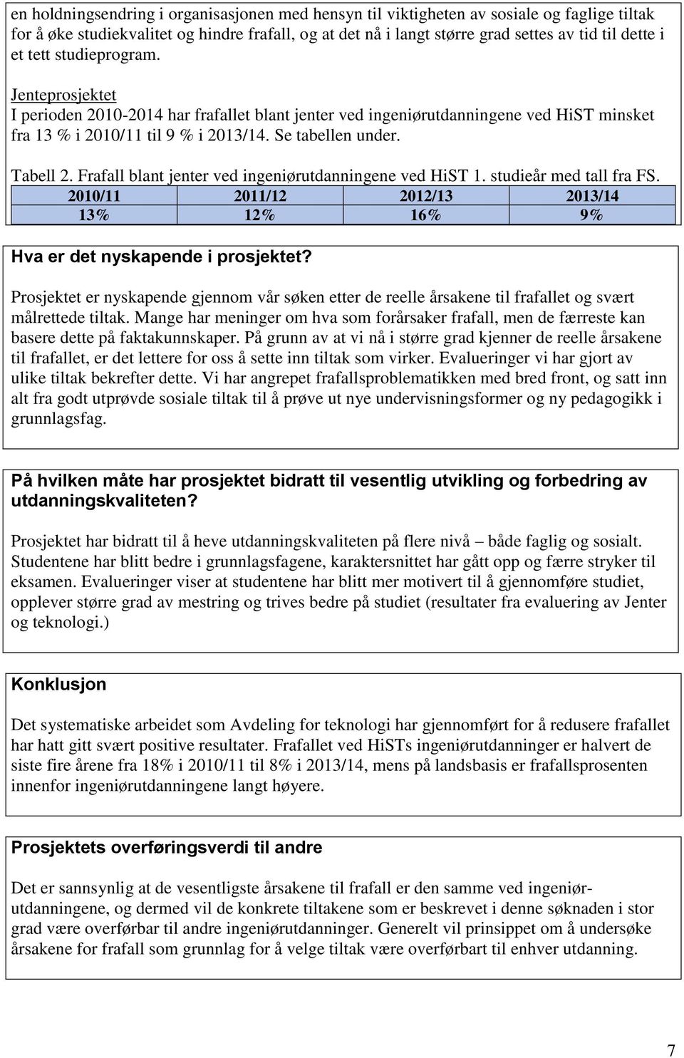 Frafall blant jenter ved ingeniørutdanningene ved HiST 1. studieår med tall fra FS. 2010/11 2011/12 2012/13 2013/14 13% 12% 16% 9% Hva er det nyskapende i prosjektet?