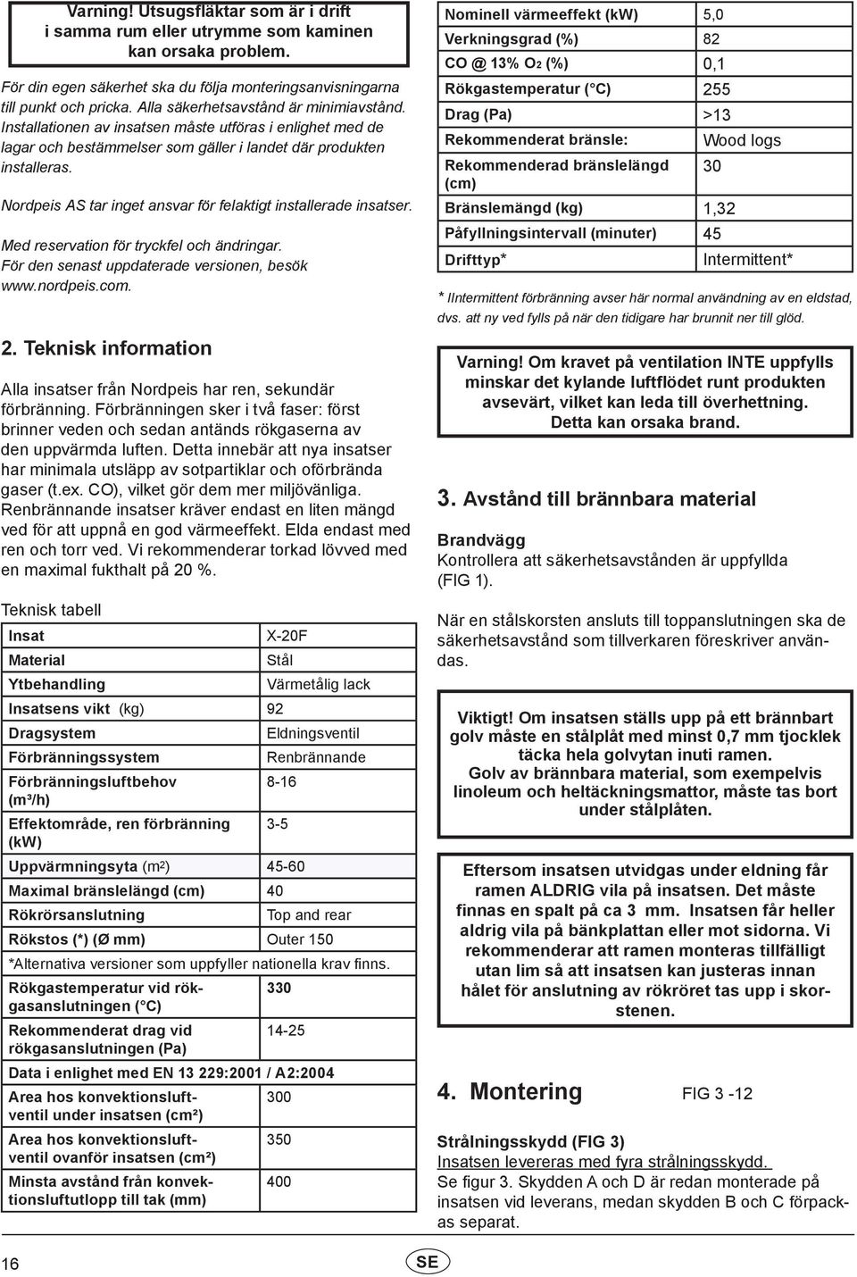 Med reservation för tryckfel och ändringar. För den senast uppdaterade versionen, besök www.nordpeis.com. 2. Teknisk information Alla insatser från Nordpeis har ren, sekundär förbränning.