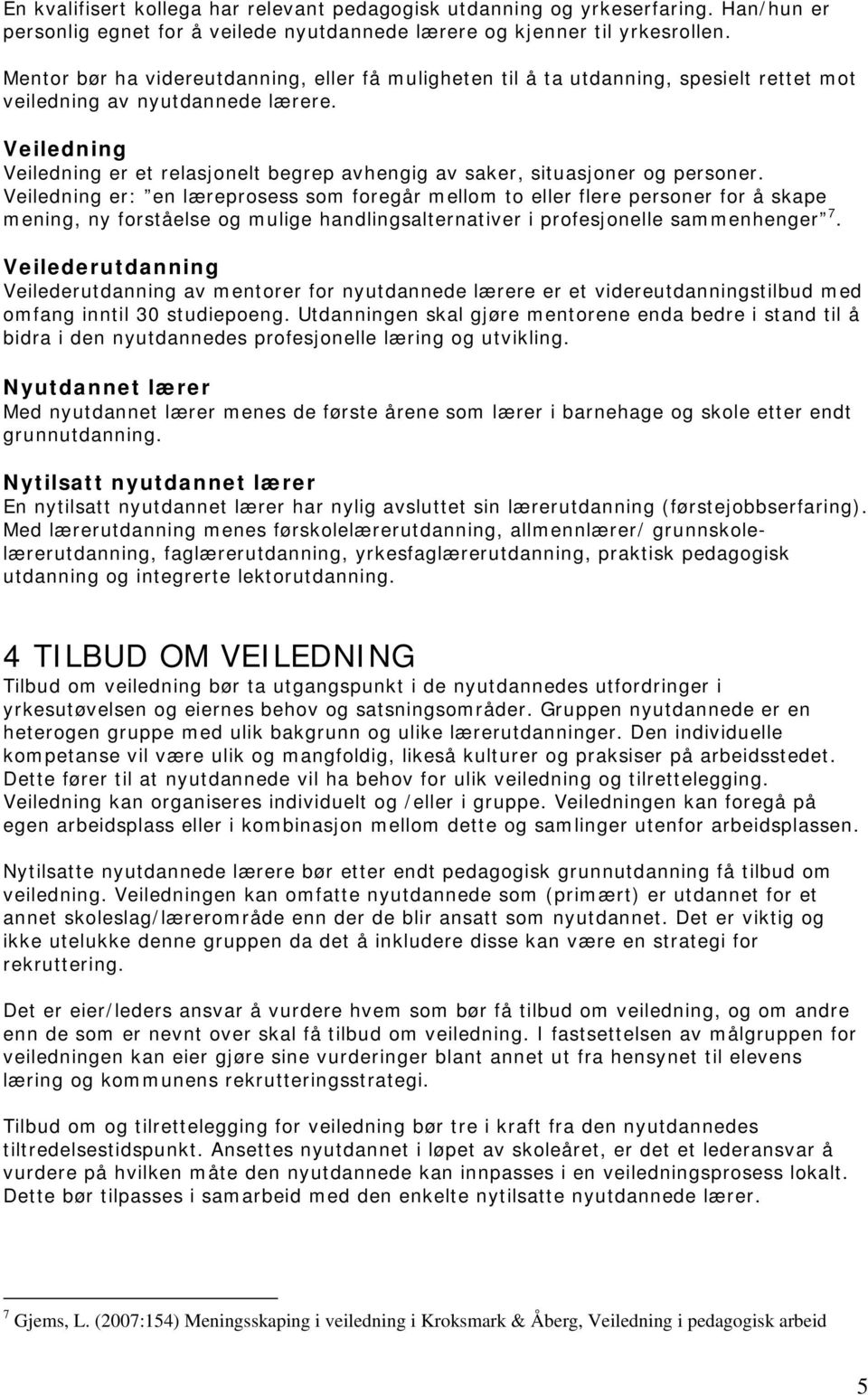 Veiledning Veiledning er et relasjonelt begrep avhengig av saker, situasjoner og personer.