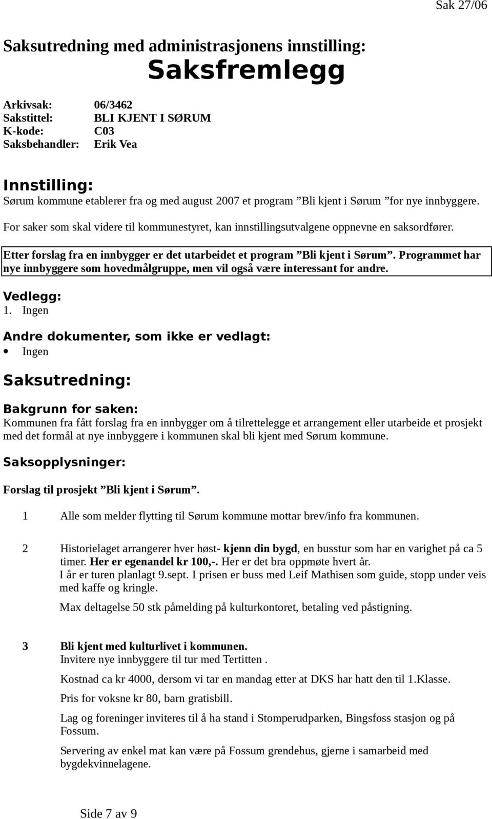 Etter forslag fra en innbygger er det utarbeidet et program Bli kjent i Sørum. Programmet har nye innbyggere som hovedmålgruppe, men vil også være interessant for andre. Vedlegg: 1.