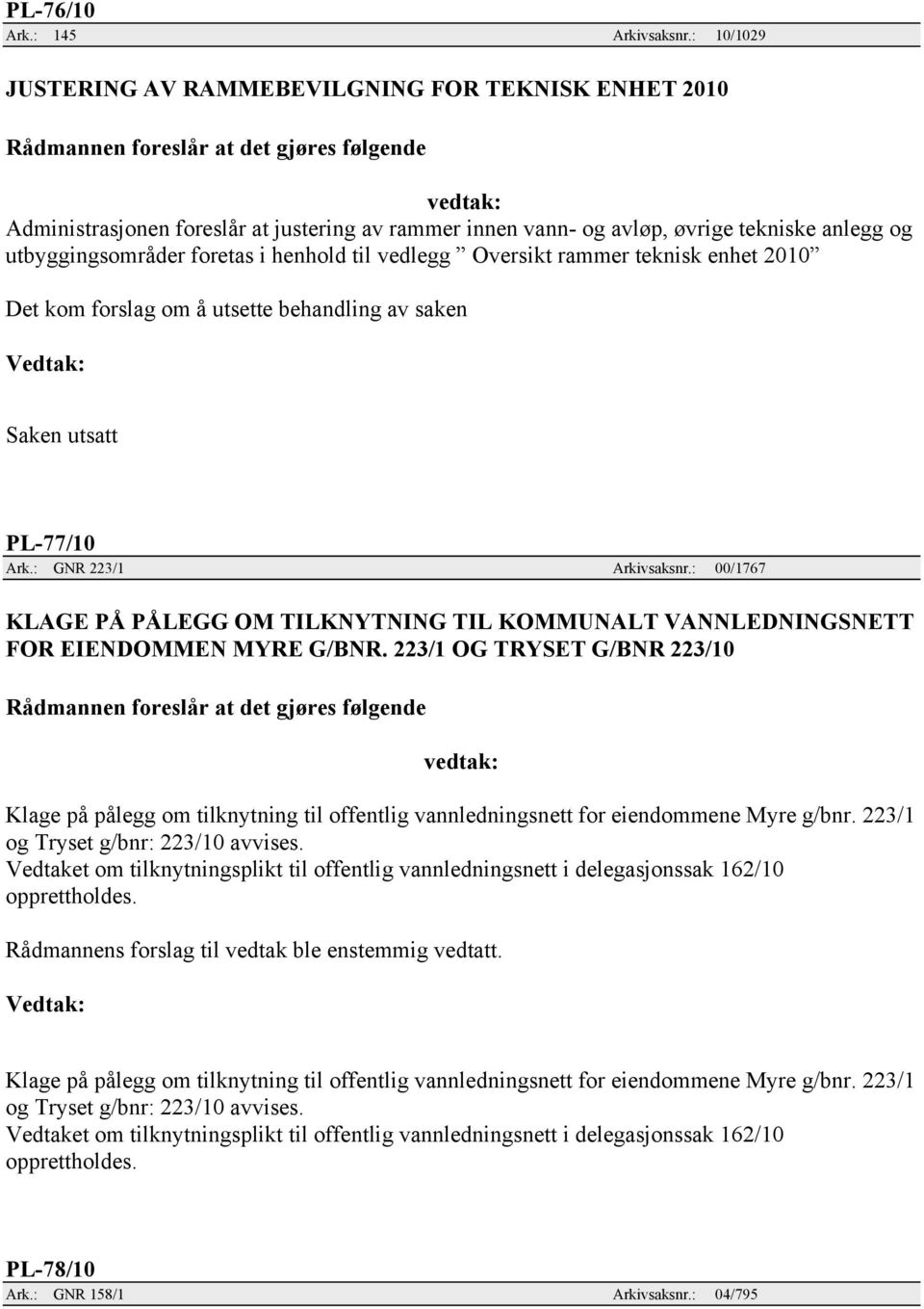 vedlegg Oversikt rammer teknisk enhet 2010 Det kom forslag om å utsette behandling av saken Saken utsatt PL-77/10 Ark.: GNR 223/1 Arkivsaksnr.