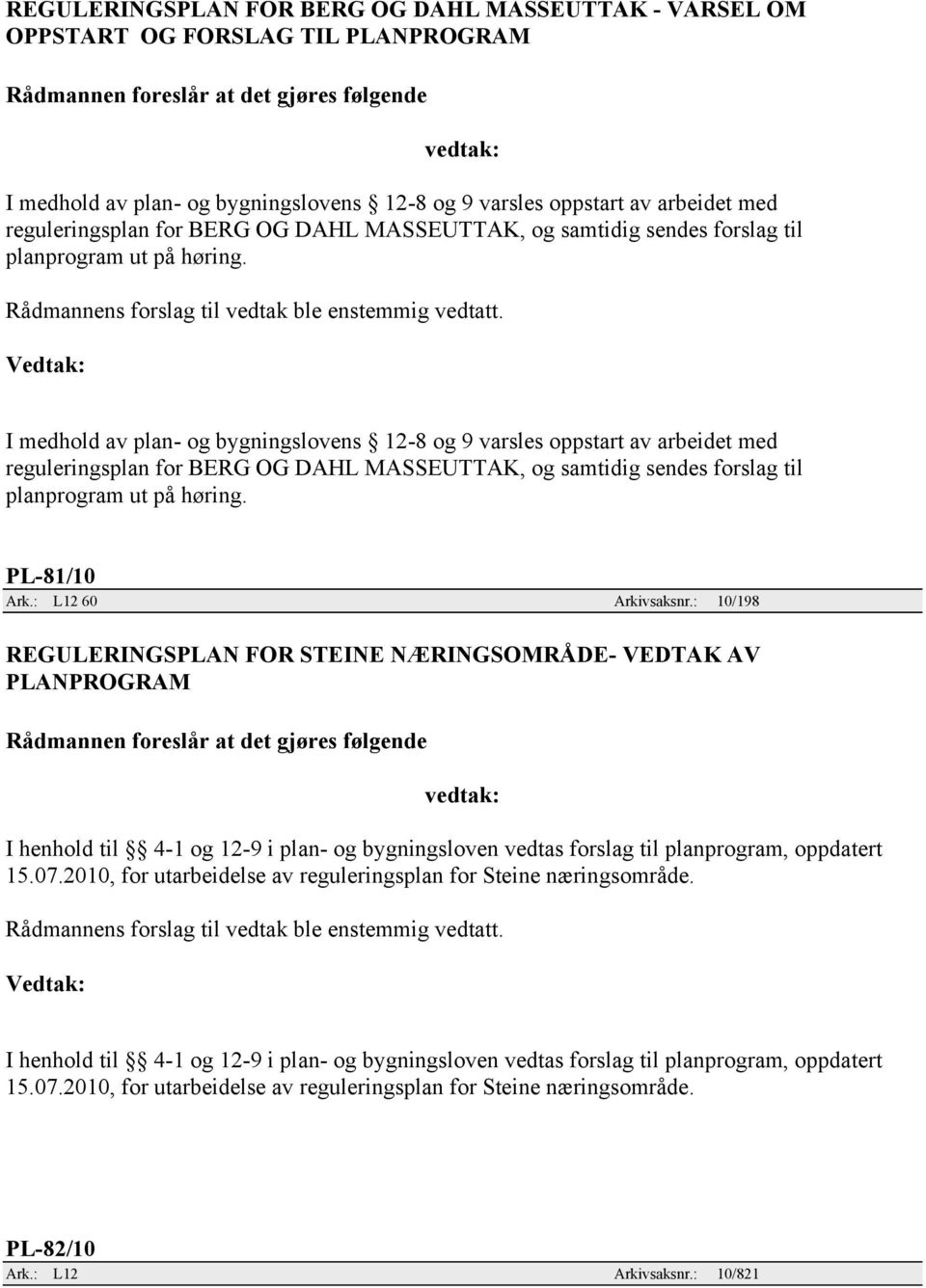 I medhold av plan- og bygningslovens 12-8 og 9 varsles oppstart av arbeidet med reguleringsplan for BERG OG  PL-81/10 Ark.: L12 60 Arkivsaksnr.