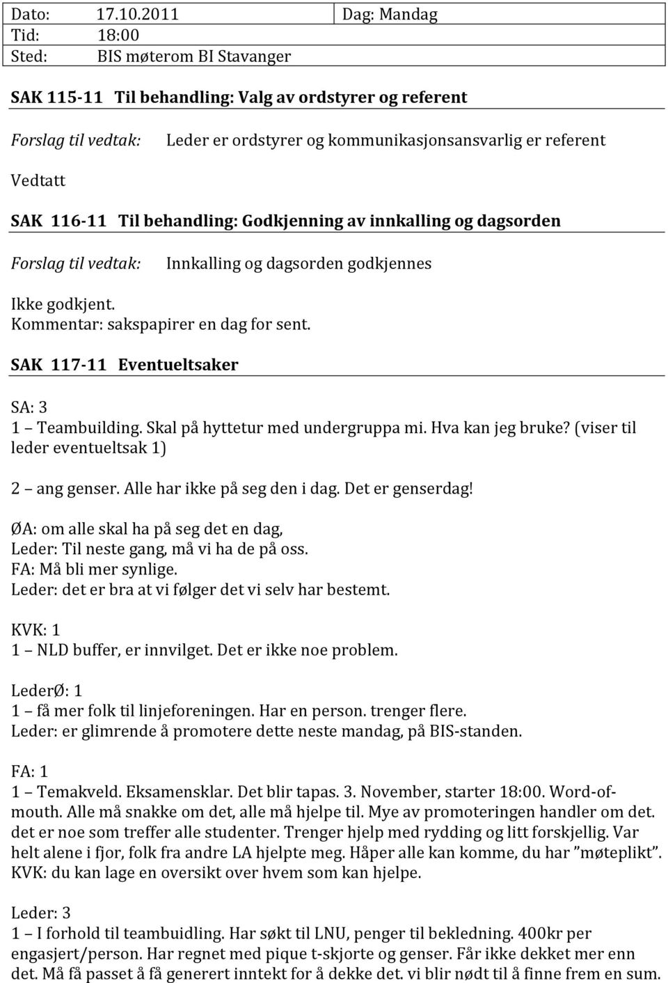 behandling: Godkjenning av innkalling og dagsorden Innkalling og dagsorden godkjennes Ikke godkjent. Kommentar: sakspapirer en dag for sent. SAK 117 11 Eventueltsaker SA: 3 1 Teambuilding.