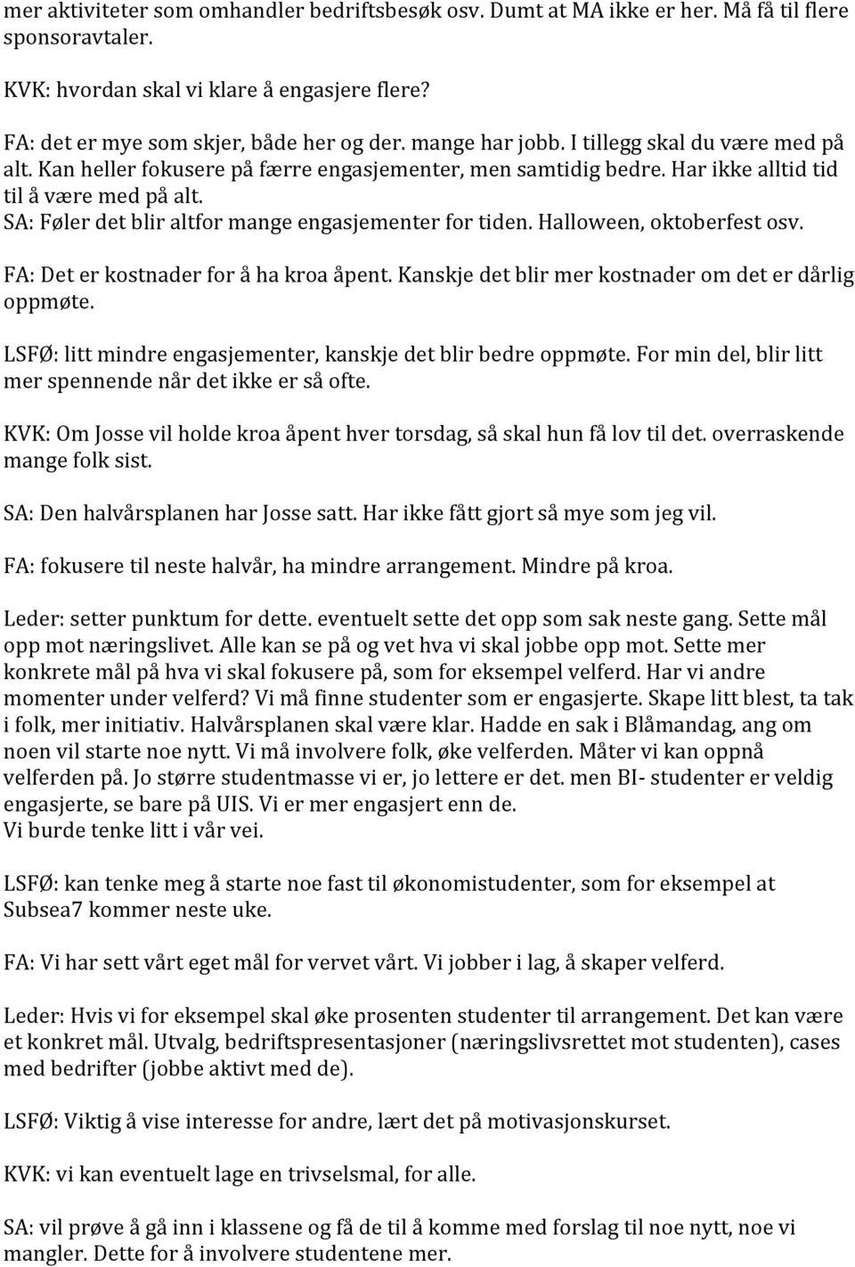 SA: Føler det blir altfor mange engasjementer for tiden. Halloween, oktoberfest osv. FA: Det er kostnader for å ha kroa åpent. Kanskje det blir mer kostnader om det er dårlig oppmøte.