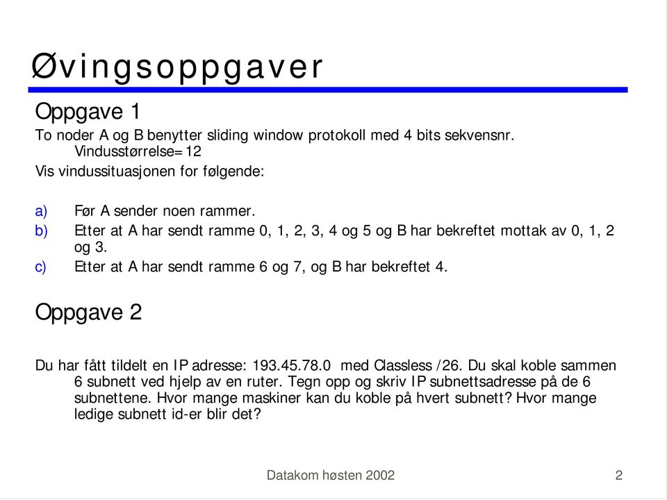 b) Etter at A har sendt ramme 0, 1, 2, 3, 4 og 5 og B har bekreftet mottak av 0, 1, 2 og 3. c) Etter at A har sendt ramme 6 og 7, og B har bekreftet 4.