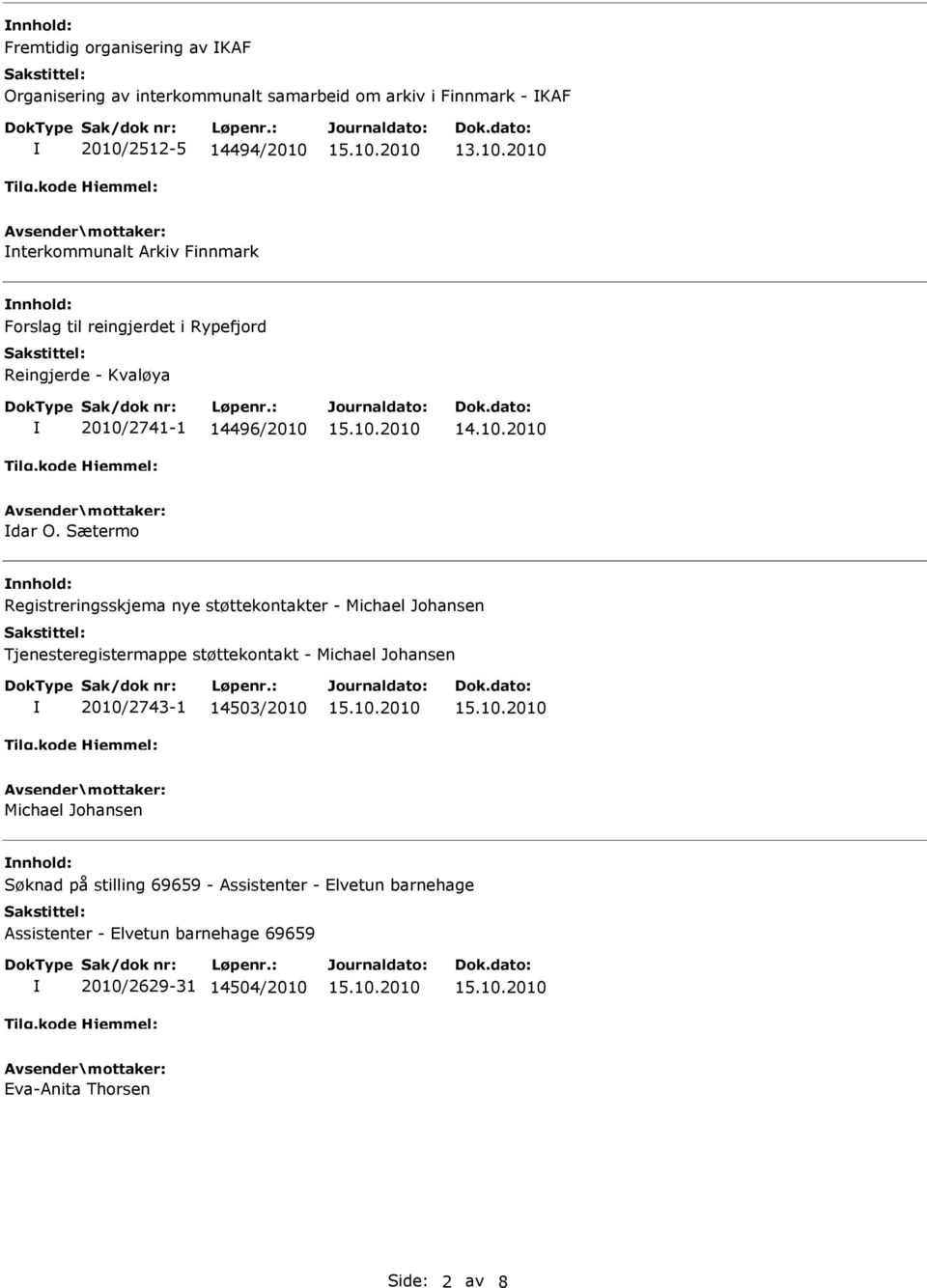 Sætermo nnhold: Registreringsskjema nye støttekontakter - Michael Johansen Tjenesteregistermappe støttekontakt - Michael Johansen 2010/2743-1