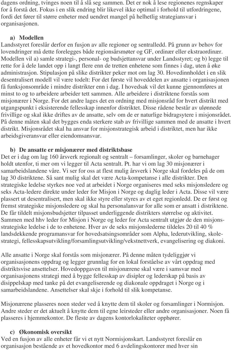 a) Modellen Landsstyret foreslår derfor en fusjon av alle regioner og sentralledd. På grunn av behov for lovendringer må dette forelegges både regionsårsmøter og GF, ordinær eller ekstraordinær.