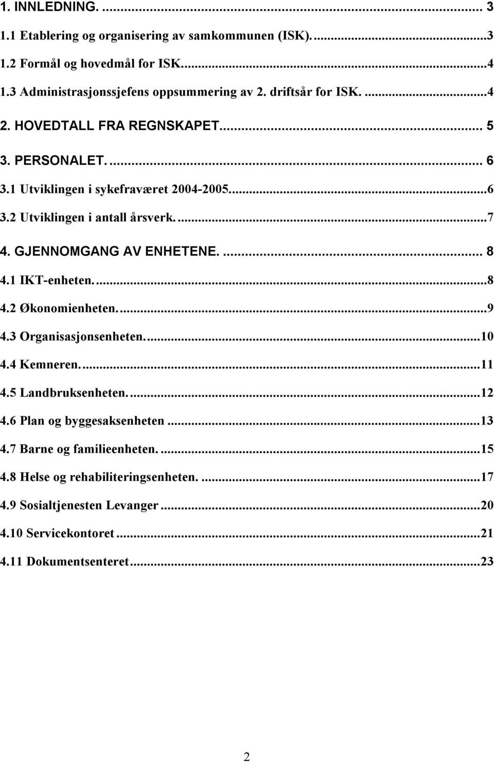 GJENNOMGANG AV ENHETENE.... 8 4.1 IKT-enheten...8 4.2 Økonomienheten...9 4.3 Organisasjonsenheten...10 4.4 Kemneren...11 4.5 Landbruksenheten...12 4.