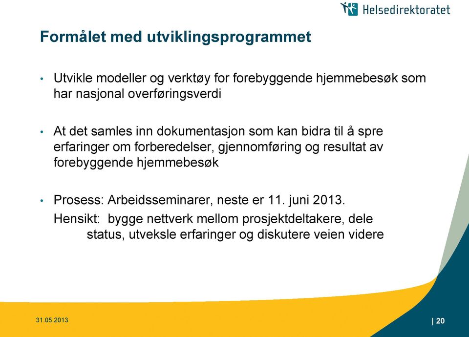 gjennomføring og resultat av forebyggende hjemmebesøk Prosess: Arbeidsseminarer, neste er 11. juni 2013.