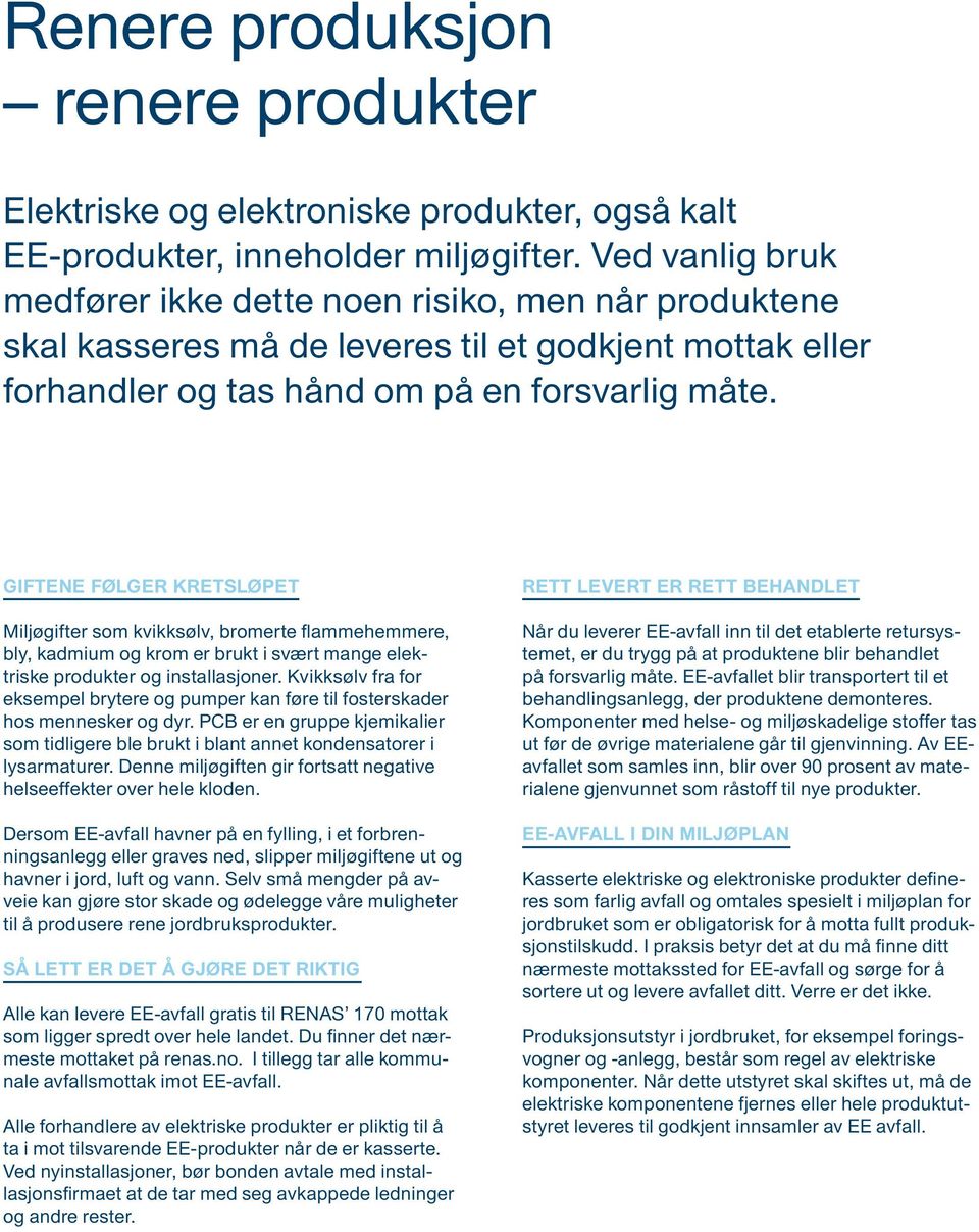 Giftene følger kretsløpet Miljøgifter som kvikksølv, bromerte flammehemmere, bly, kadmium og krom er brukt i svært mange elektriske produkter og installasjoner.