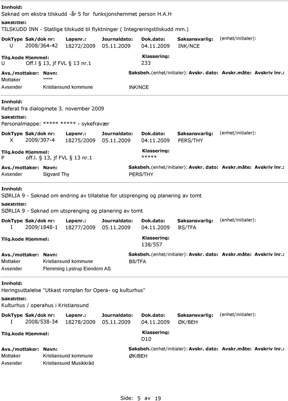 1 233 Mottaker ***** NK/NCE Referat fra dialogmøte 3. november 2009 Personalmappe: ***** ***** - sykefravær X 2009/397-4 18275/2009 PERS/THY P off.l. 13, jf FVL 13 nr.