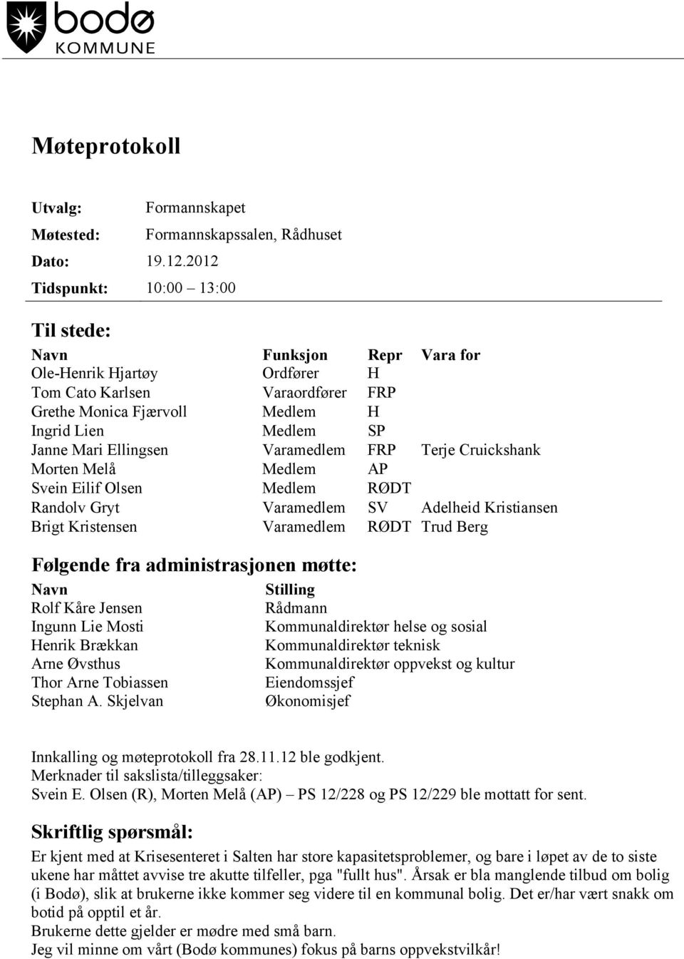 Lien Medlem SP Janne Mari Ellingsen Varamedlem FRP Terje Cruickshank Morten Melå Medlem AP Svein Eilif Olsen Medlem RØDT Randolv Gryt Varamedlem SV Adelheid Kristiansen Brigt Kristensen Varamedlem