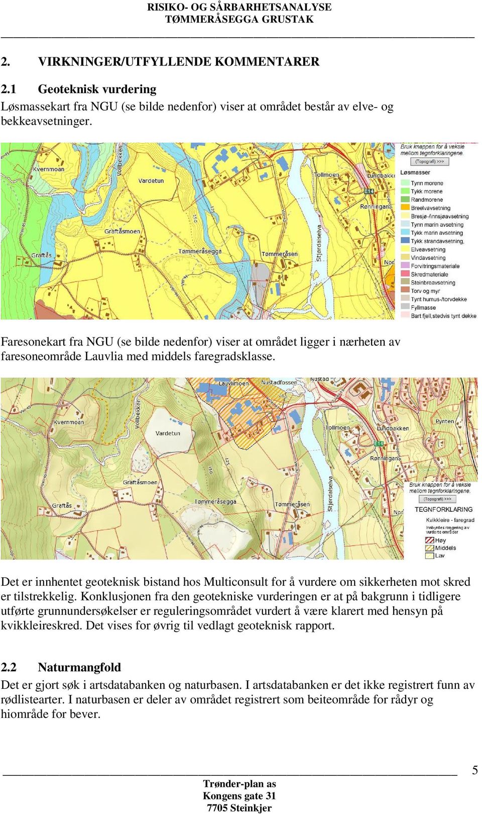 Faresonekart fra NGU (se bilde nedenfor) viser at området ligger i nærheten av faresoneområde Lauvlia med middels faregradsklasse.